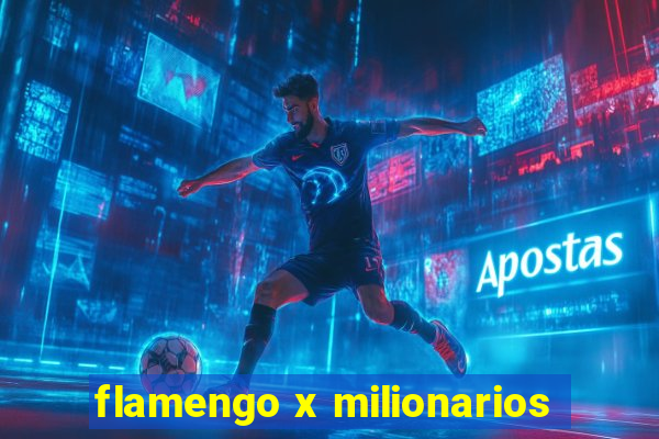 flamengo x milionarios